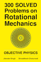 300 Solved Problems on Rotational Mechanics by Jitender Singh and Shraddhesh Chaturvedi