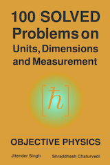 100 Solved Problems on Units, Dimensions and Measurment by Jitender Singh and Shraddhesh Chaturvedi