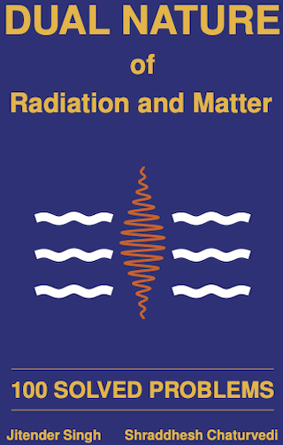 Dual Nature of Radiation and Matter by Jitender Singh and Shraddhesh Chaturvedi